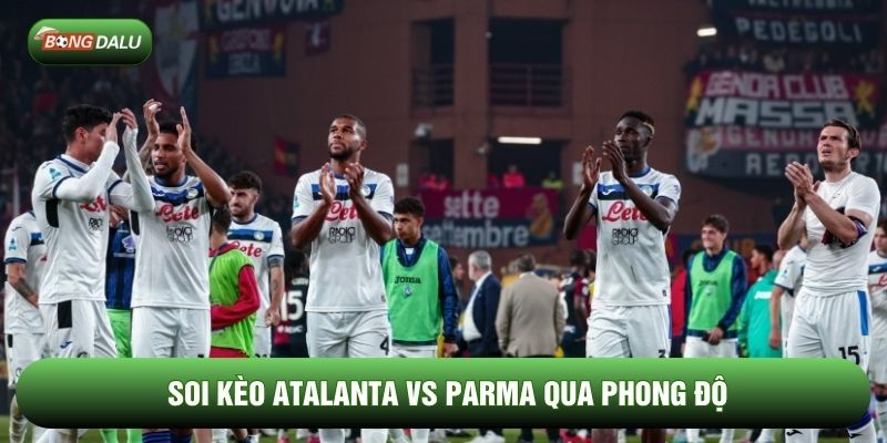 Soi kèo Atalanta vs Parma qua phong độ